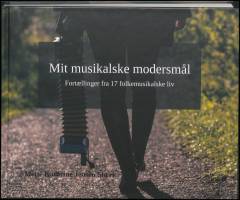 Mit musikalske modersmål : fortællinger fra 17 folkemusikalske liv