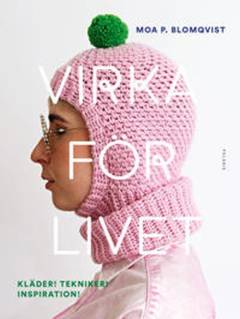 Virka för livet : kläder! tekniker! inspiration!