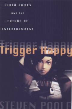 Trigger happy : \videogames and the entertainment revolution\