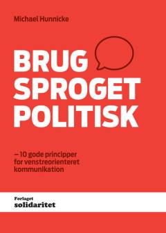 Brug sproget politisk : 10 gode principper for venstreorienteret kommunikation