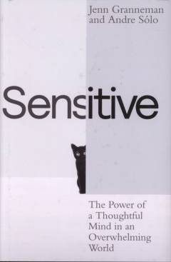 Sensitive : the power of a thoughtful mind in an overwhelming world
