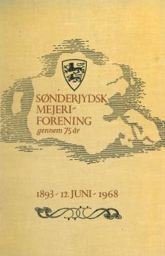 Sønderjydsk Mejeriforening : (Mejeriforeningen for Nordslesvig) gennem 75 år : 1893 - 12.juni - 1968