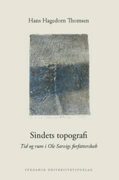 Sindets topografi : tid og rum i Ole Sarvigs forfatterskab