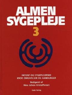 Almen sygepleje. Bind 3 : Patient og sygeplejerske - krop, omgivelser og handlinger