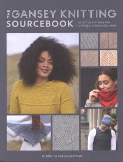 The gansey knitting sourcebook : 150 stitch patterns and 10 projects for gansey knits