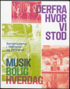 Derfra hvor vi stod : sønderjyderne i 1960'erne og 1970'erne : musik, bolig, hverdag