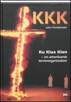 KKK : Ku Klux Klan - en amerikansk terrororganisation
