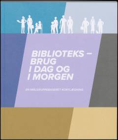 Biblioteksbrug i dag og i morgen : en målgruppebaseret kortlægning