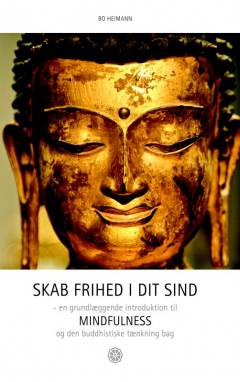 Skab frihed i dit sind : en grundlæggende introduktion til mindfulness og den buddhistiske tænkning bag