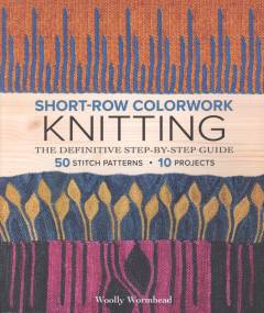 Short-row colorwork knitting : the definitive step-by-step guide