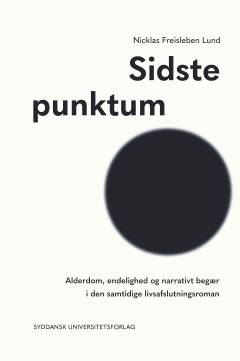 Sidste punktum : alderdom, endelighed og narrativt begær i den samtidige livsafslutningsroman