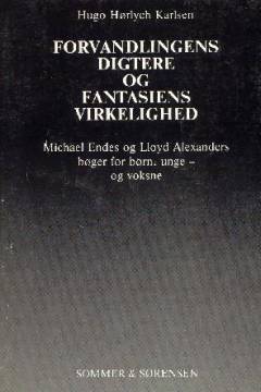 Forvandlingens digtere og fantasiens virkelighed : Michael Endes og Lloyd Alexanders bøger for børn, unge - og voksne
