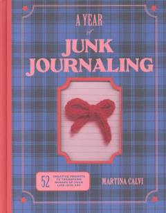 A year of junk journaling : 52 creative prompts to transform scraps of your life into art