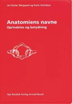 Anatomiens navne : oprindelse og betydning af betegnelser i makroskopisk og mikroskopisk anatomi samt embryologi