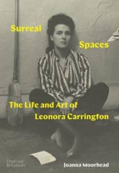 Surreal spaces : the life and art of Leonora Carrington