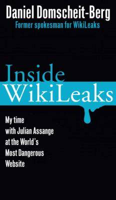 Inside WikiLeaks : my time with Julian Assange at the world's most dangerous website