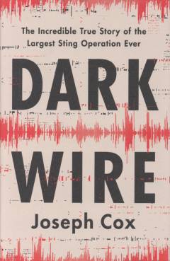 Dark wire : the incredible true story of the largest sting operation ever
