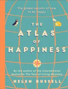 The atlas of happiness : the global secrets of how to be happy