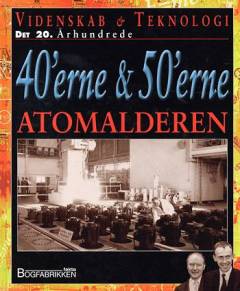Videnskab & teknologi - det 20. århundrede. 40'erne & 50'erne : Atomalderen