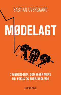 Mødelagt : 7 møderegler, som giver mere tid, fokus og arbejdsglæde