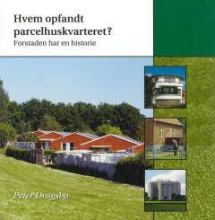 Hvem opfandt parcelhuskvarteret? : forstaden har en historie : plan og boligbyggeri i danske forstadskvarterer 1900-1960
