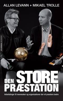 Den store præstation : anbefalinger til mennesker og organisationer, der vil præstere bedre