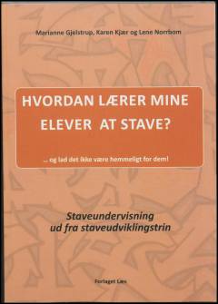 Hvordan lærer mine elever at stave? : - og lad det ikke være hemmeligt for dem! : staveundervisning ud fra staveudviklingstrin