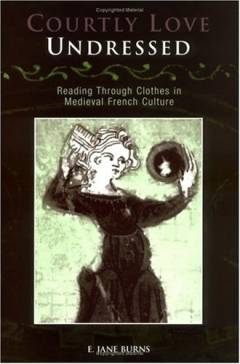 Courtly love undressed : reading through clothes in medieval French culture
