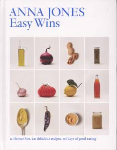 Easy wins : 12 flavour hits, 132 delicious recipes, 365 days of good eating