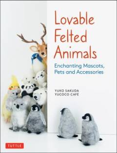 Lovable felted animals : enchanting mascots, pets and accessories