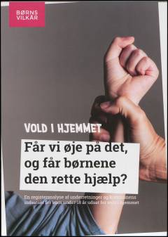 Vold i hjemmet : får vi øje på det, og får børnene den rette hjælp? : en registeranalyse af underretninger og kommunens indsatser for børn under 18 år udsat for vold i hjemmet