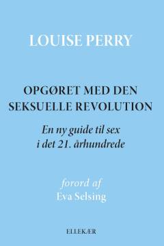 Opgøret med den seksuelle revolution : en ny guide til sex i det 21. århundrede