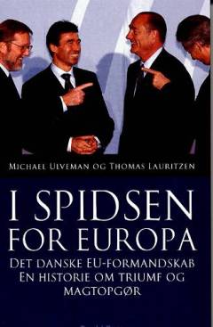 I spidsen for Europa : det danske EU-formandskab : en historie om triumf og magtopgør
