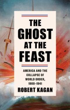 The ghost at the feast : America and the collapse of world order, 1900-1941