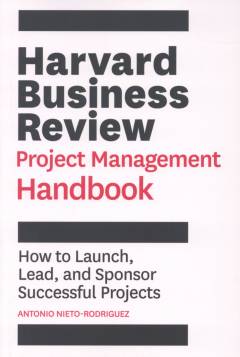 Harvard Business Review project management handbook : how to launch, lead, and sponsor successful projects