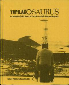 Tupilakosaurus : an incomplete(able) survey of Pia Arke's artistic work and research