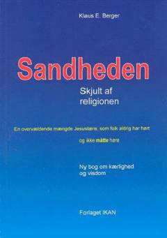 Sandheden - skjult af religionen : en overvældende mængde Jesuslære, som folk aldrig har hørt og ikke måtte høre : ny bog om kærlighed og visdom