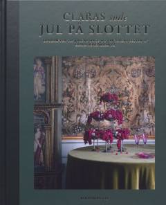 Claras søde jul på slottet : opskrifter til julens dage og vinterens fester