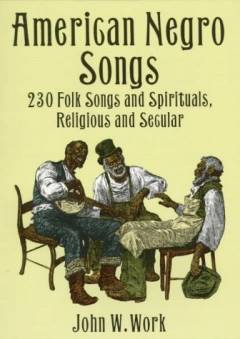 American negro songs : 230 folk songs and spirituals, religious and secular