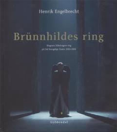 Brünnhildes ring : Wagners Nibelungens ring på Det Kongelige Teater 2003-2006