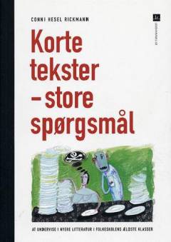 Korte tekster - store spørgsmål : at undervise i nyere litteratur i folkeskolens ældste klasser
