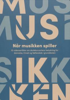 Når musikken spiller : 10 vidensartikler om skolekoncertens betydning for dannelse, trivsel og fællesskab i grundskolen