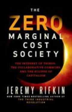 The zero marginal cost society : the internet of things, the collaborative commons, and the eclipse of capitalism
