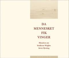 Da mennesket fik vinger : historien om brødrene Wrights første flyvning