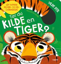 Tør du kilde en tiger? : vilde dyr