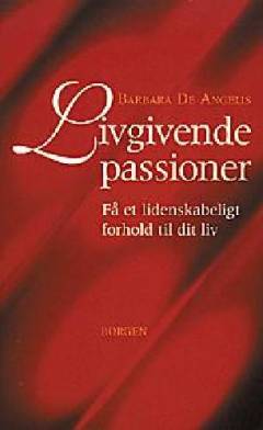 Livgivende passioner : få et lidenskabeligt forhold til dit liv