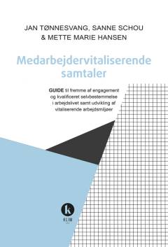 Medarbejdervitaliserende samtaler : guide til fremme af engagement og kvalificeret selvbestemmelse i arbejdslivet samt udvikling af vitaliserende arbejdsmiljøer