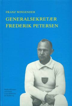 Generalsekretær Frederik Petersen : en danskhedens repræsentant i Sydslesvig 1923-45