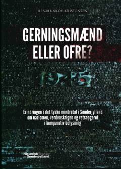 Gerningsmænd eller ofre? : erindringen i det tyske mindretal i Sønderjylland om nazismen, verdenskrigen og retsopgøret i komparativ belysning
