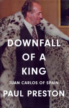 Downfall of a king : Juan Carlos of Spain